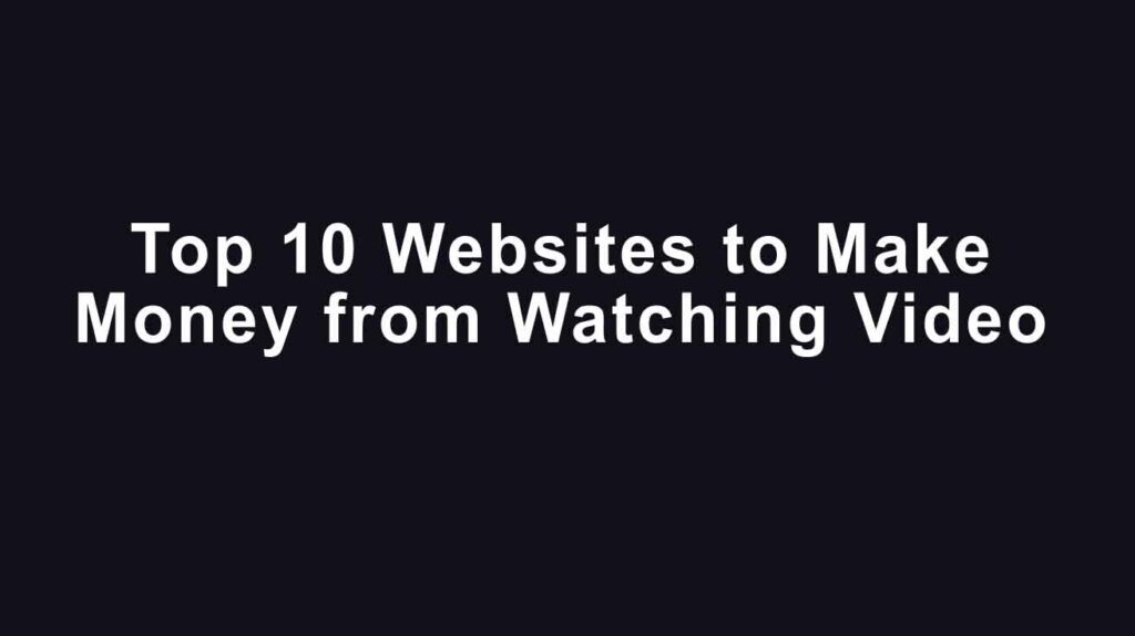 Top 10 Websites to Make Money from Watching Video